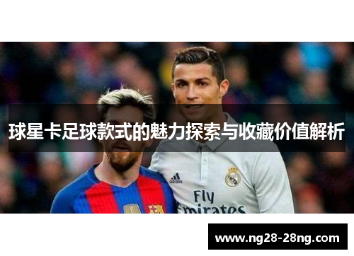 球星卡足球款式的魅力探索与收藏价值解析