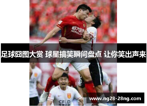 足球囧图大赏 球星搞笑瞬间盘点 让你笑出声来