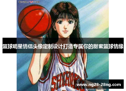篮球明星情侣头像定制设计打造专属你的甜蜜篮球情缘