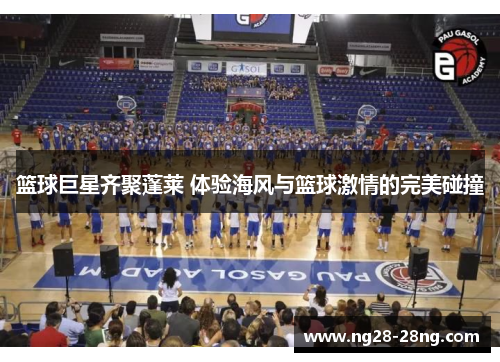 篮球巨星齐聚蓬莱 体验海风与篮球激情的完美碰撞