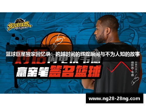 篮球巨星独家回忆录：跨越时间的辉煌瞬间与不为人知的故事